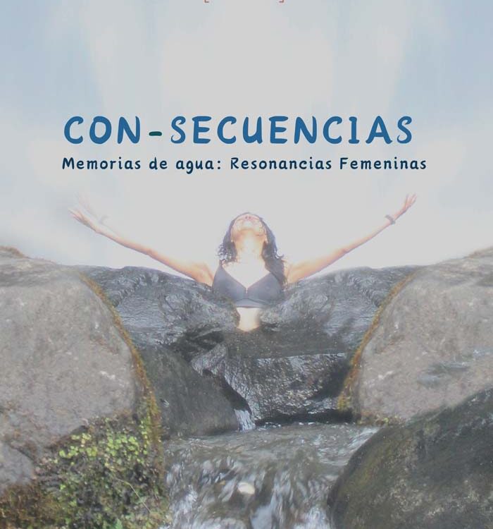 CON-SECUENCIAS MEMORIAS DE AGUA: RESONANCIAS FEMENINAS